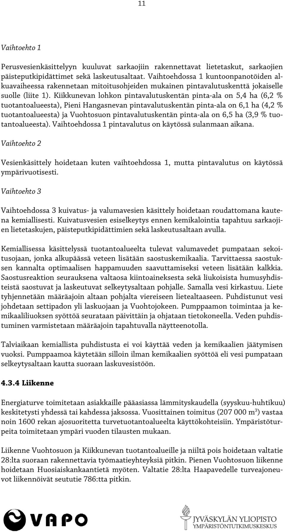Kiikkunevan lohkon pintavalutuskentän pinta-ala on 5,4 ha (6,2 % tuotantoalueesta), Pieni Hangasnevan pintavalutuskentän pinta-ala on 6,1 ha (4,2 % tuotantoalueesta) ja Vuohtosuon pintavalutuskentän