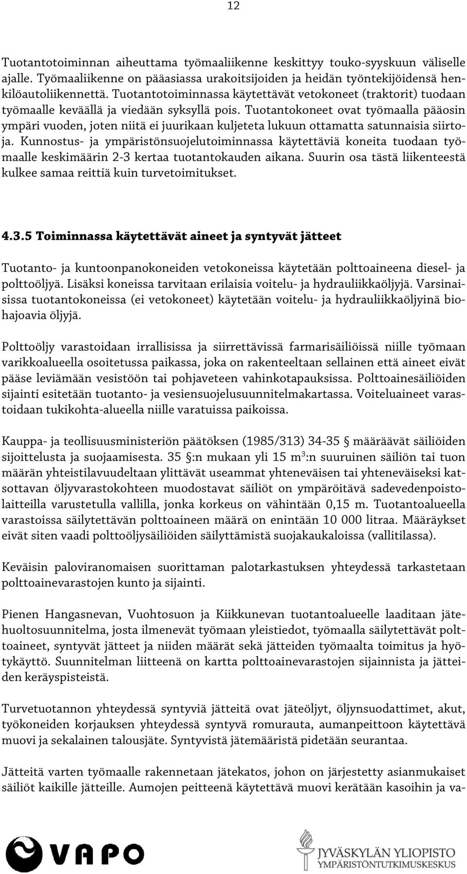 Tuotantokoneet ovat työmaalla pääosin ympäri vuoden, joten niitä ei juurikaan kuljeteta lukuun ottamatta satunnaisia siirtoja.