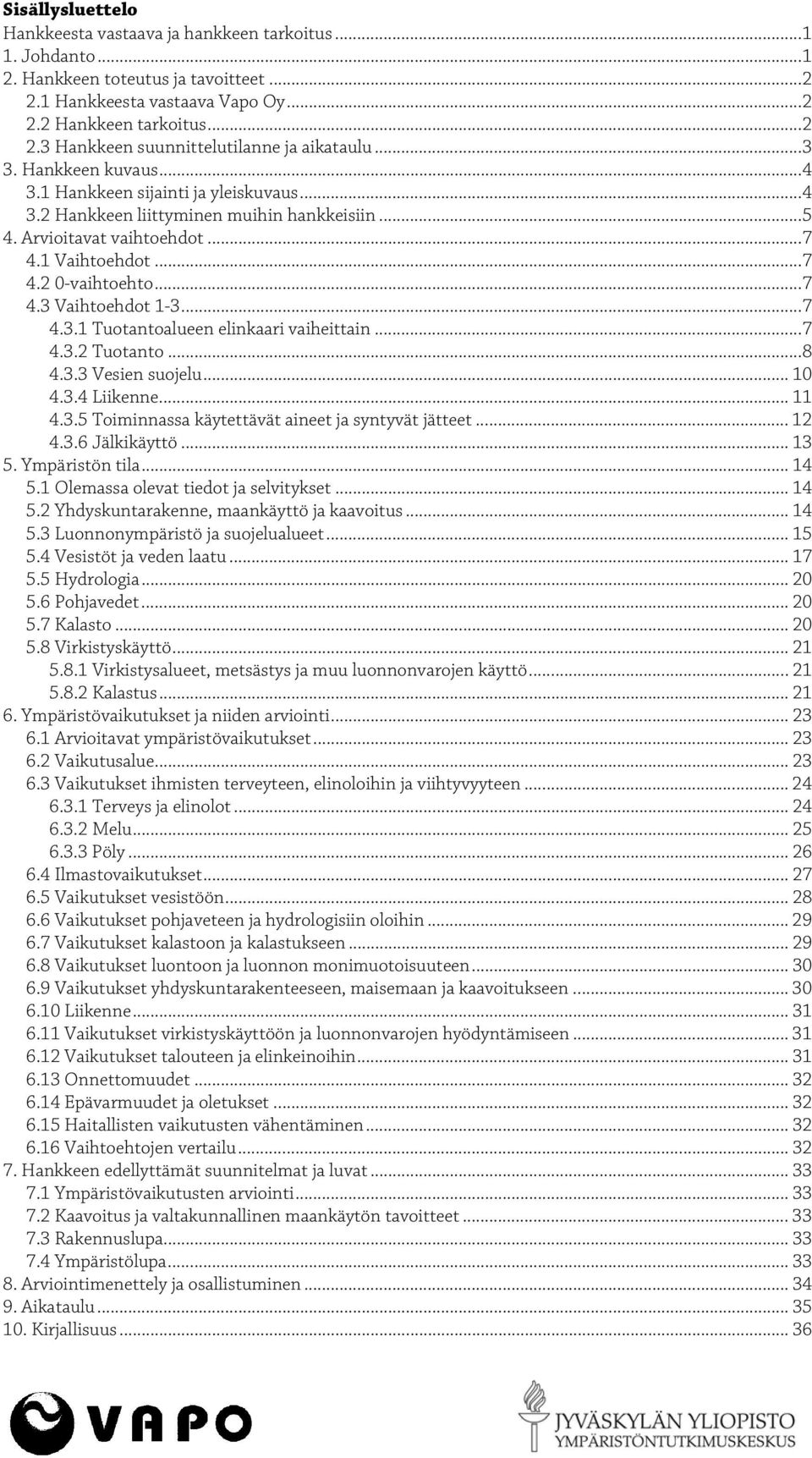 ..7 4.3.1 Tuotantoalueen elinkaari vaiheittain...7 4.3.2 Tuotanto...8 4.3.3 Vesien suojelu... 10 4.3.4 Liikenne... 11 4.3.5 Toiminnassa käytettävät aineet ja syntyvät jätteet... 12 4.3.6 Jälkikäyttö.