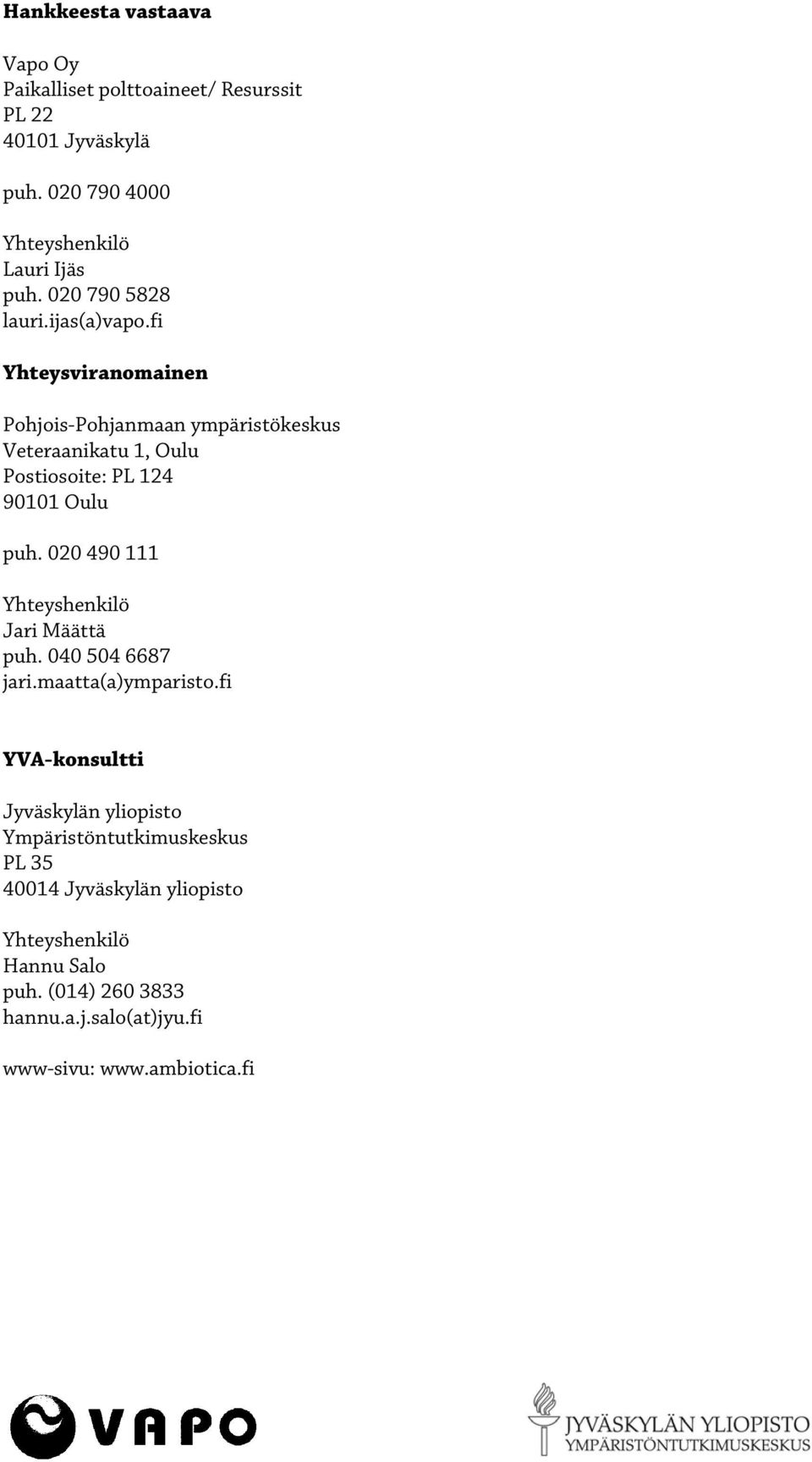 fi Yhteysviranomainen Pohjois-Pohjanmaan ympäristökeskus Veteraanikatu 1, Oulu Postiosoite: PL 124 90101 Oulu puh.