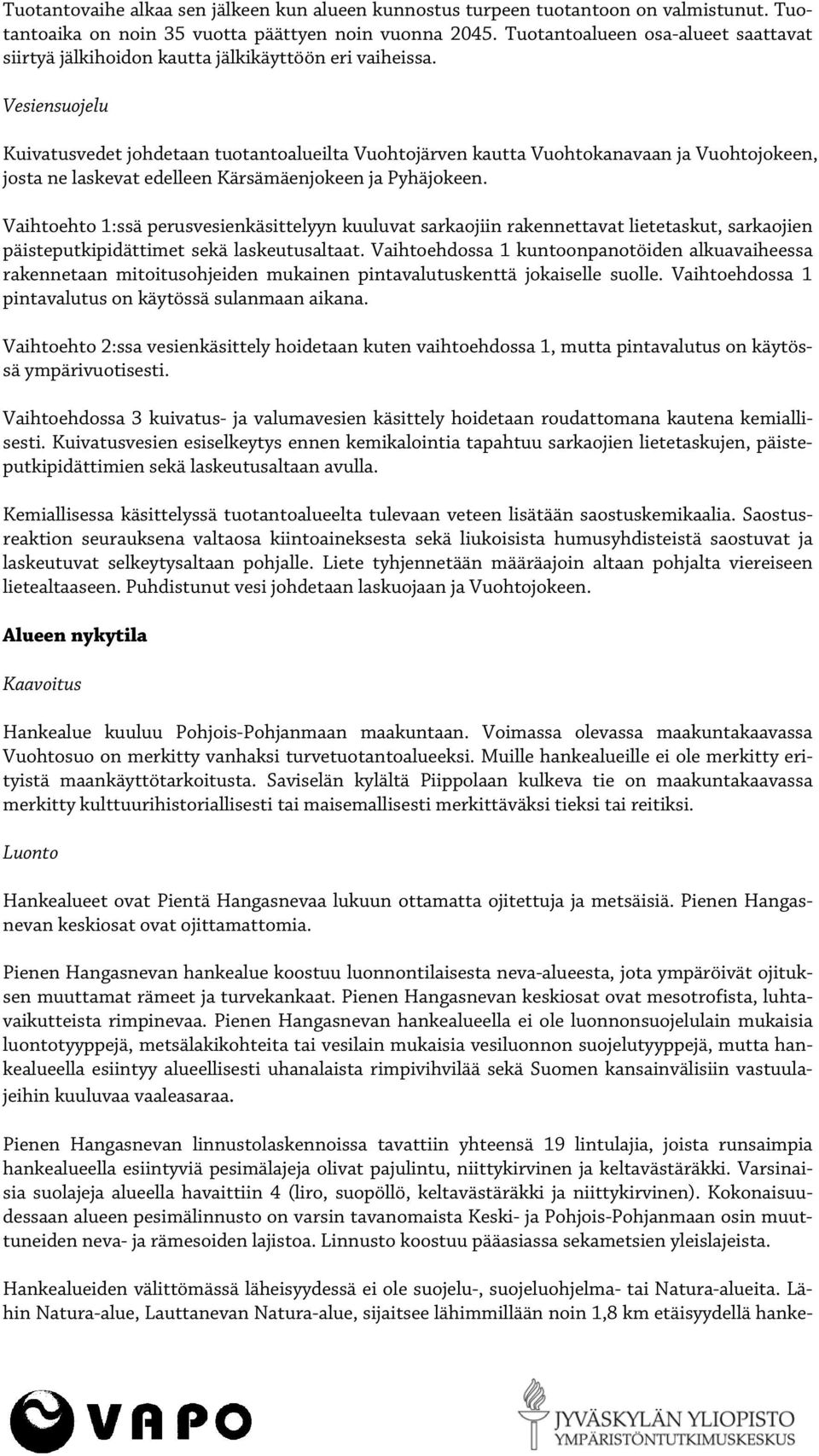 Vesiensuojelu Kuivatusvedet johdetaan tuotantoalueilta Vuohtojärven kautta Vuohtokanavaan ja Vuohtojokeen, josta ne laskevat edelleen Kärsämäenjokeen ja Pyhäjokeen.