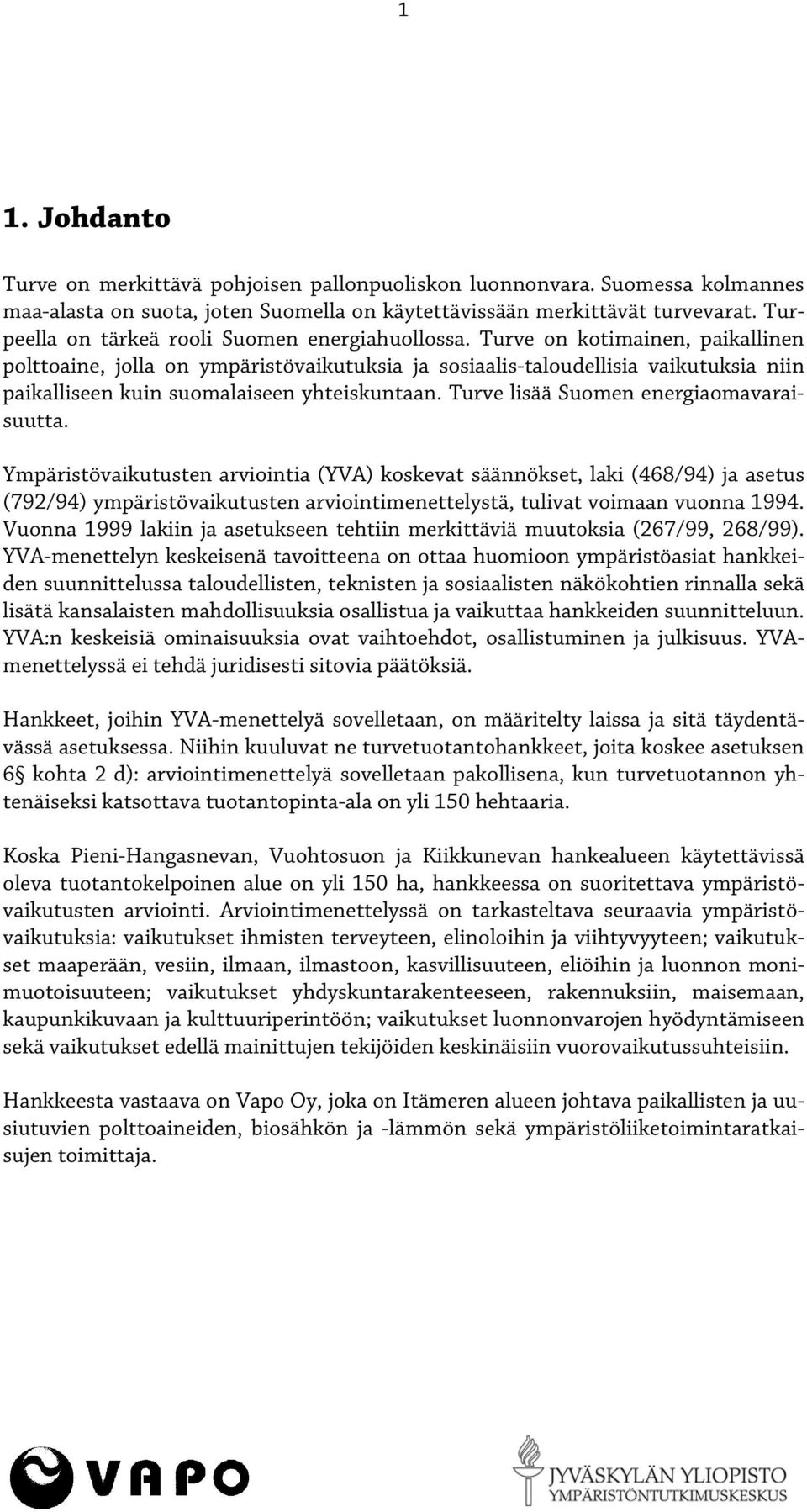 Turve on kotimainen, paikallinen polttoaine, jolla on ympäristövaikutuksia ja sosiaalis-taloudellisia vaikutuksia niin paikalliseen kuin suomalaiseen yhteiskuntaan.
