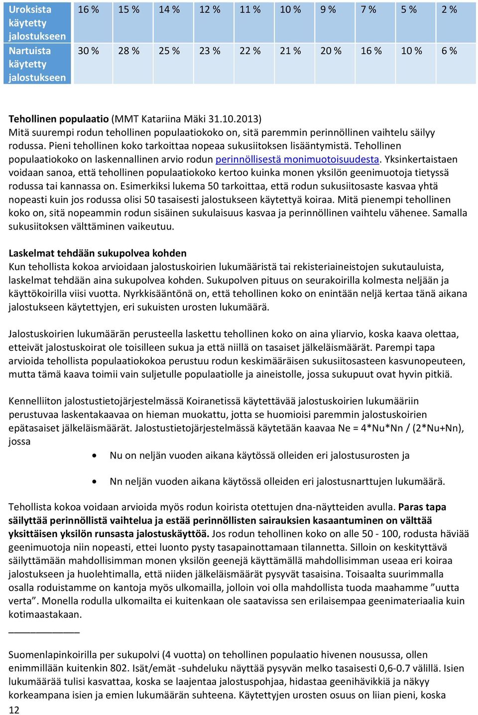 Yksinkertaistaen voidaan sanoa, että tehollinen populaatiokoko kertoo kuinka monen yksilön geenimuotoja tietyssä rodussa tai kannassa on.