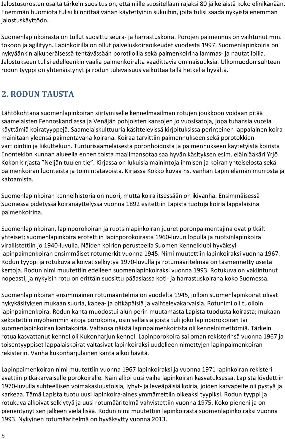 Porojen paimennus on vaihtunut mm. tokoon ja agilityyn. Lapinkoirilla on ollut palveluskoiraoikeudet vuodesta 997.