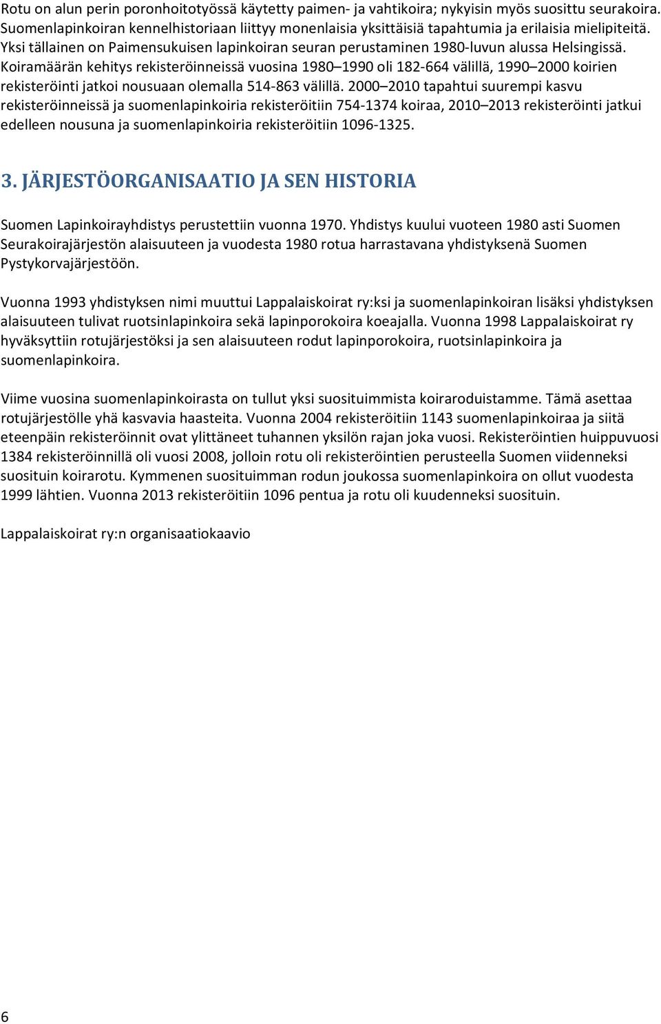 Koiramäärän kehitys rekisteröinneissä vuosina 980 990 oli 8 664 välillä, 990 000 koirien rekisteröinti jatkoi nousuaan olemalla 54 863 välillä.