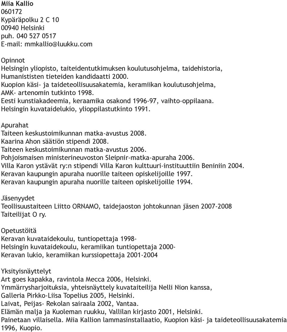 Kuopion käsi- ja taideteollisuusakatemia, keramiikan koulutusohjelma, AMK- artenomin tutkinto 1998. Eesti kunstiakadeemia, keraamika osakond 1996-97, vaihto-oppilaana.