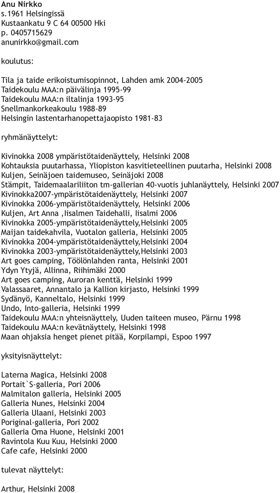 lastentarhanopettajaopisto 1981-83 ryhmänäyttelyt: Kivinokka 2008 ympäristötaidenäyttely, Helsinki 2008 Kohtauksia puutarhassa, Yliopiston kasvitieteellinen puutarha, Helsinki 2008 Kuljen, Seinäjoen