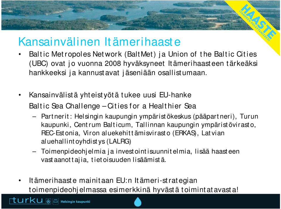 Kansainvälistä yhteistyötä tukee uusi EU-hanke Baltic Sea Challenge Cities for a Healthier Sea Partnerit: Helsingin kaupungin ympäristökeskus (pääpartneri), Turun kaupunki, Centrum