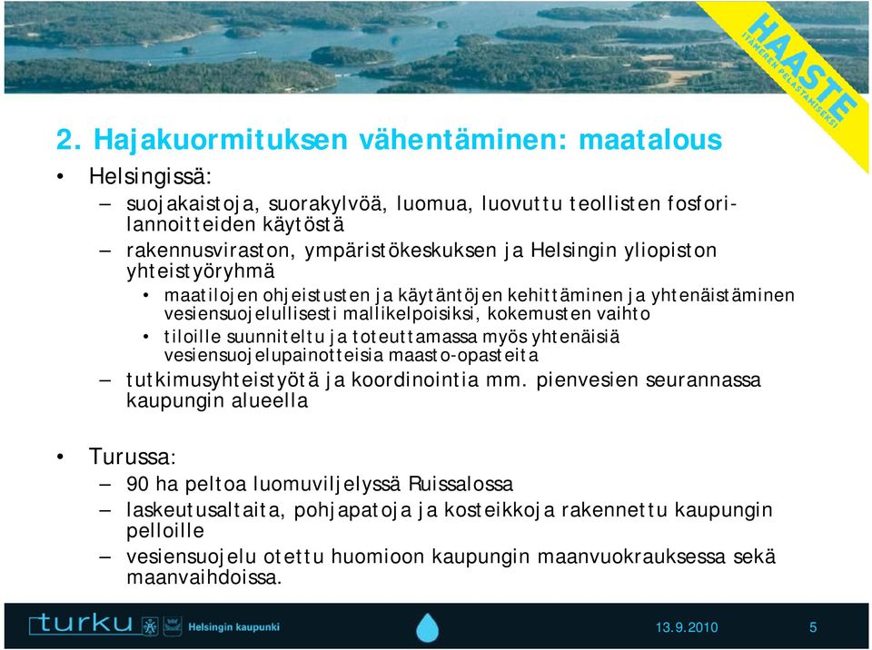 ja toteuttamassa myös yhtenäisiä vesiensuojelupainotteisia maasto-opasteita tutkimusyhteistyötä ja koordinointia mm.