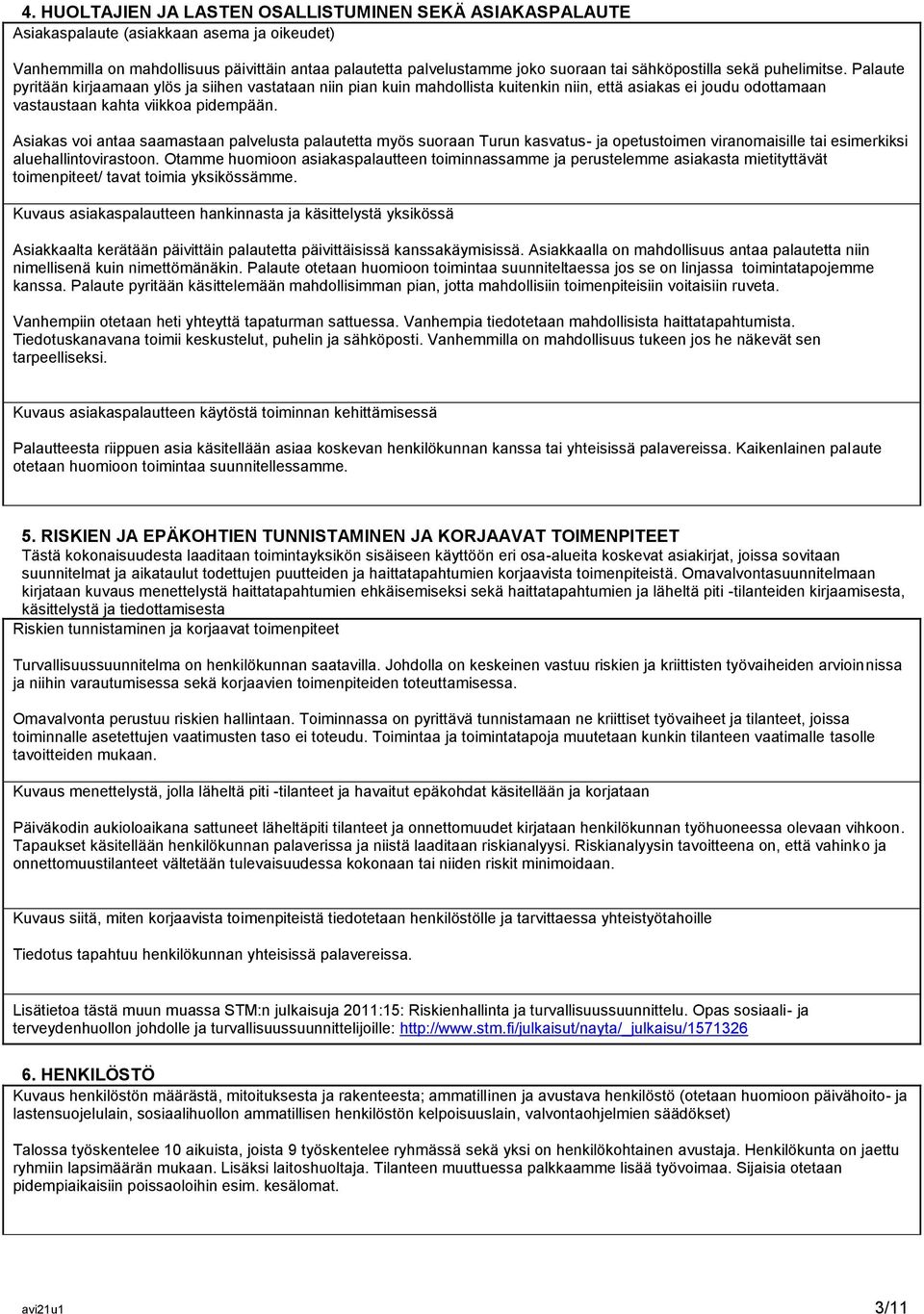 Asiakas voi antaa saamastaan palvelusta palautetta myös suoraan Turun kasvatus- ja opetustoimen viranomaisille tai esimerkiksi aluehallintovirastoon.