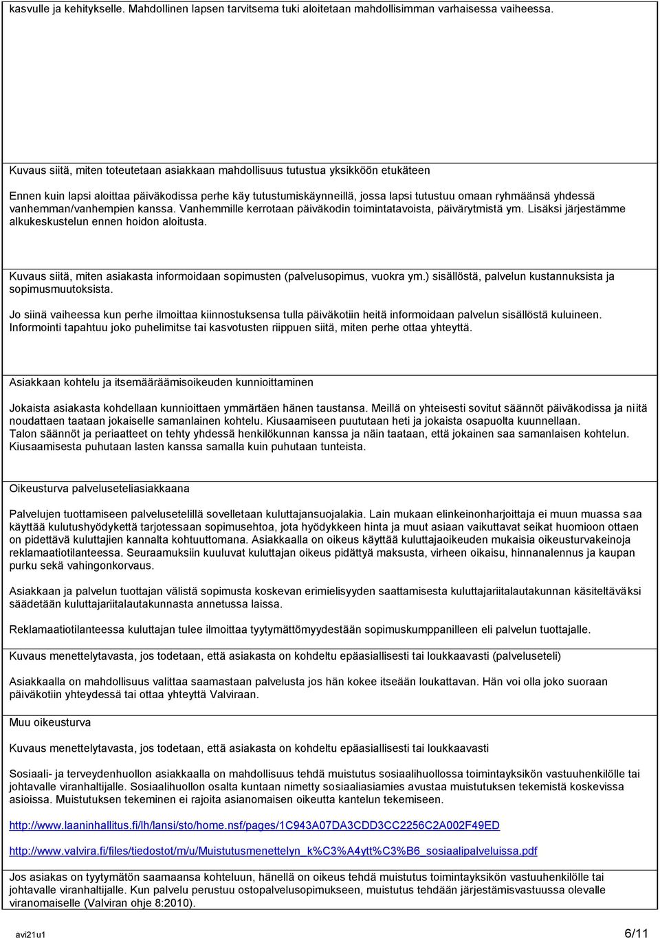 vanhemman/vanhempien kanssa. Vanhemmille kerrotaan päiväkodin toimintatavoista, päivärytmistä ym. Lisäksi järjestämme alkukeskustelun ennen hoidon aloitusta.