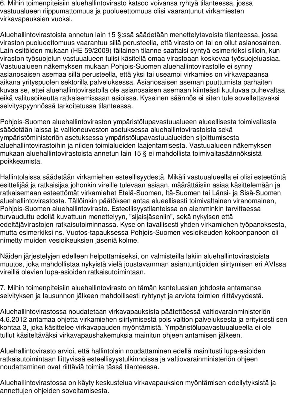 Lain esitöiden mukaan (HE 59/2009) tällainen tilanne saattaisi syntyä esimerkiksi silloin, kun viraston työsuojelun vastuualueen tulisi käsitellä omaa virastoaan koskevaa työsuojeluasiaa.