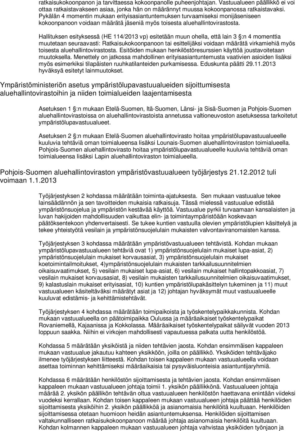 Hallituksen esityksessä (HE 114/2013 vp) esitetään muun ohella, että lain 3 :n 4 momenttia muutetaan seuraavasti: Ratkaisukokoonpanoon tai esittelijäksi voidaan määrätä virkamiehiä myös toisesta