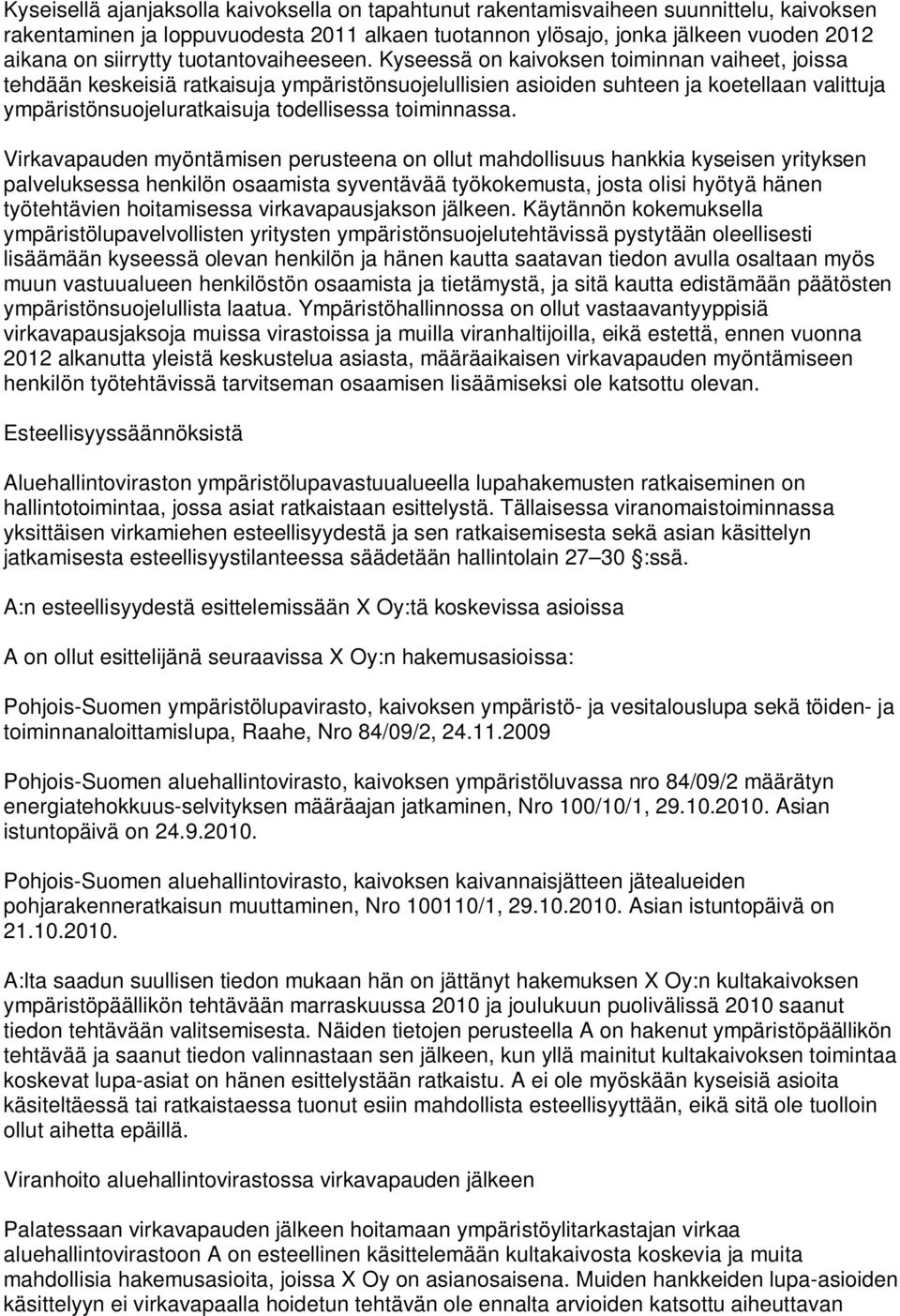 Kyseessä on kaivoksen toiminnan vaiheet, joissa tehdään keskeisiä ratkaisuja ympäristönsuojelullisien asioiden suhteen ja koetellaan valittuja ympäristönsuojeluratkaisuja todellisessa toiminnassa.