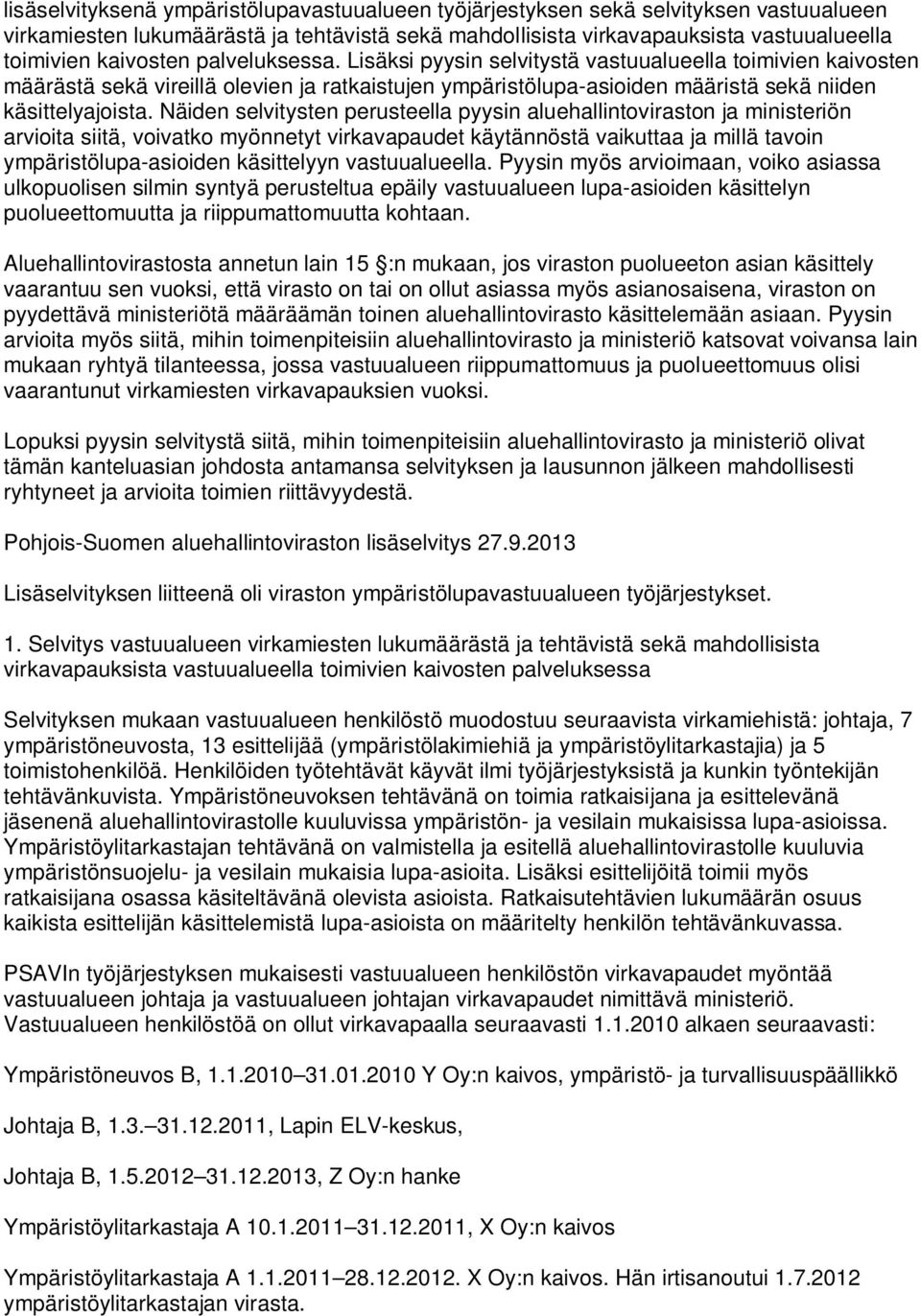 Näiden selvitysten perusteella pyysin aluehallintoviraston ja ministeriön arvioita siitä, voivatko myönnetyt virkavapaudet käytännöstä vaikuttaa ja millä tavoin ympäristölupa-asioiden käsittelyyn