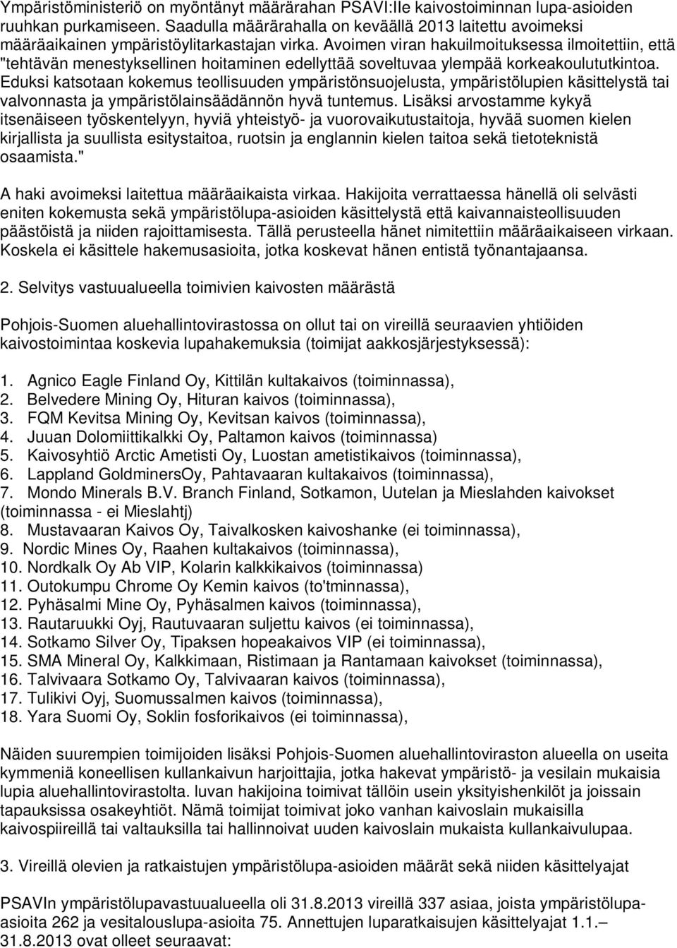 Avoimen viran hakuilmoituksessa ilmoitettiin, että "tehtävän menestyksellinen hoitaminen edellyttää soveltuvaa ylempää korkeakoulututkintoa.