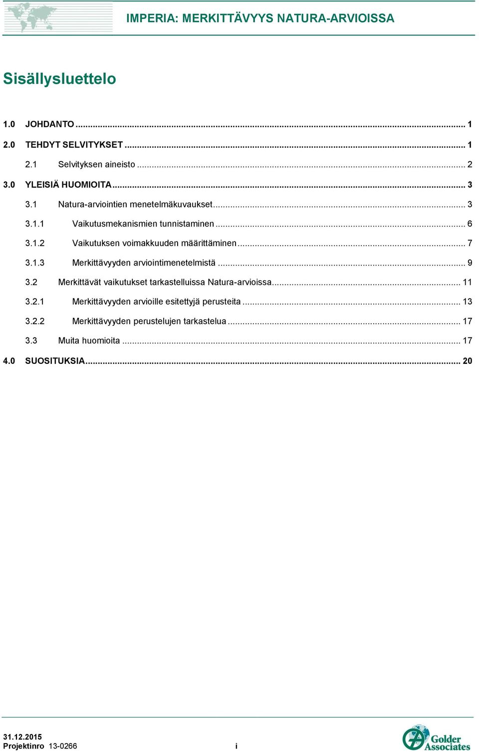 .. 7 3.1.3 Merkittävyyden arviointimenetelmistä... 9 3.2 Merkittävät vaikutukset tarkastelluissa Natura-arvioissa... 11 3.2.1 Merkittävyyden arvioille esitettyjä perusteita.