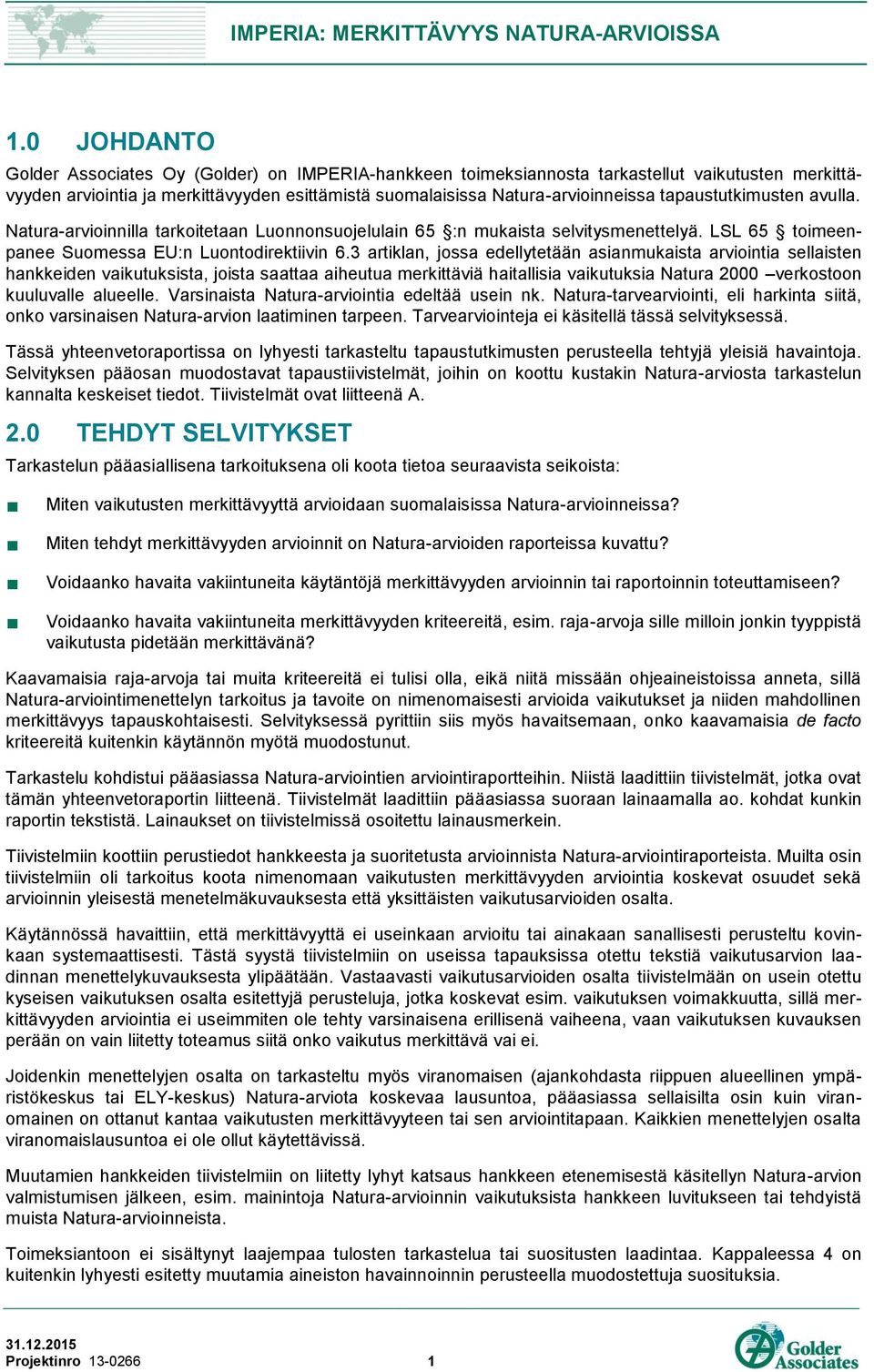 tapaustutkimusten avulla. Natura-arvioinnilla tarkoitetaan Luonnonsuojelulain 65 :n mukaista selvitysmenettelyä. LSL 65 toimeenpanee Suomessa EU:n Luontodirektiivin 6.