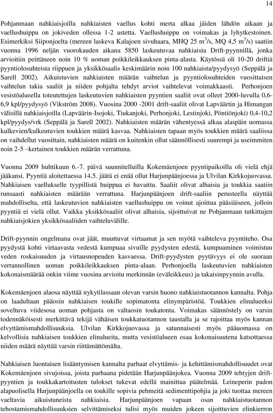 peittäneen noin 10 % uoman poikkileikkauksen pinta-alasta. Käytössä oli 10-20 driftiä pyyntiolosuhteista riippuen ja yksikkösaalis keskimäärin noin 100 nahkiaista/pyydysyö (Seppälä ja Sarell 2002).