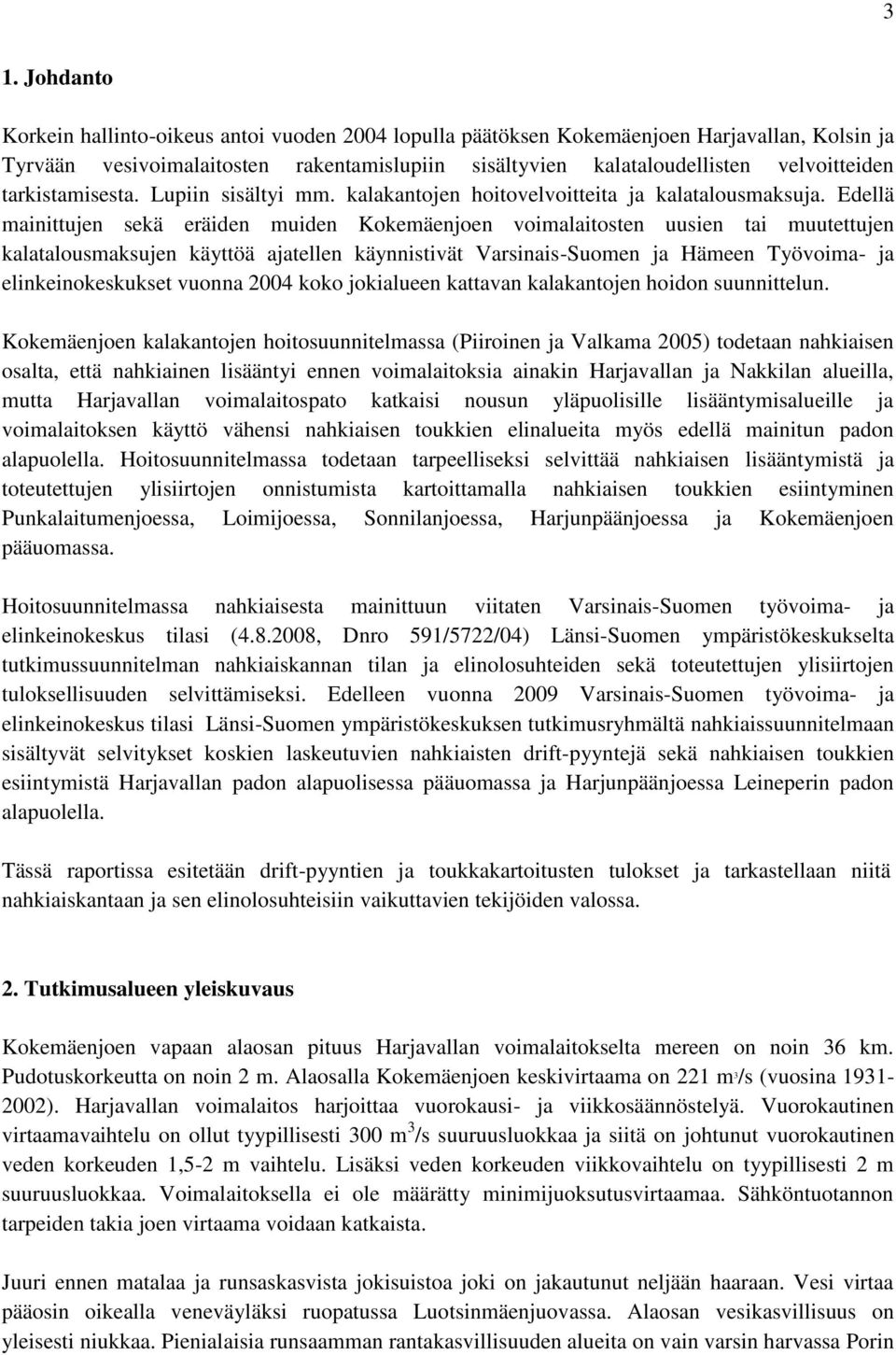 Edellä mainittujen sekä eräiden muiden Kokemäenjoen voimalaitosten uusien tai muutettujen kalatalousmaksujen käyttöä ajatellen käynnistivät Varsinais-Suomen ja Hämeen Työvoima- ja elinkeinokeskukset