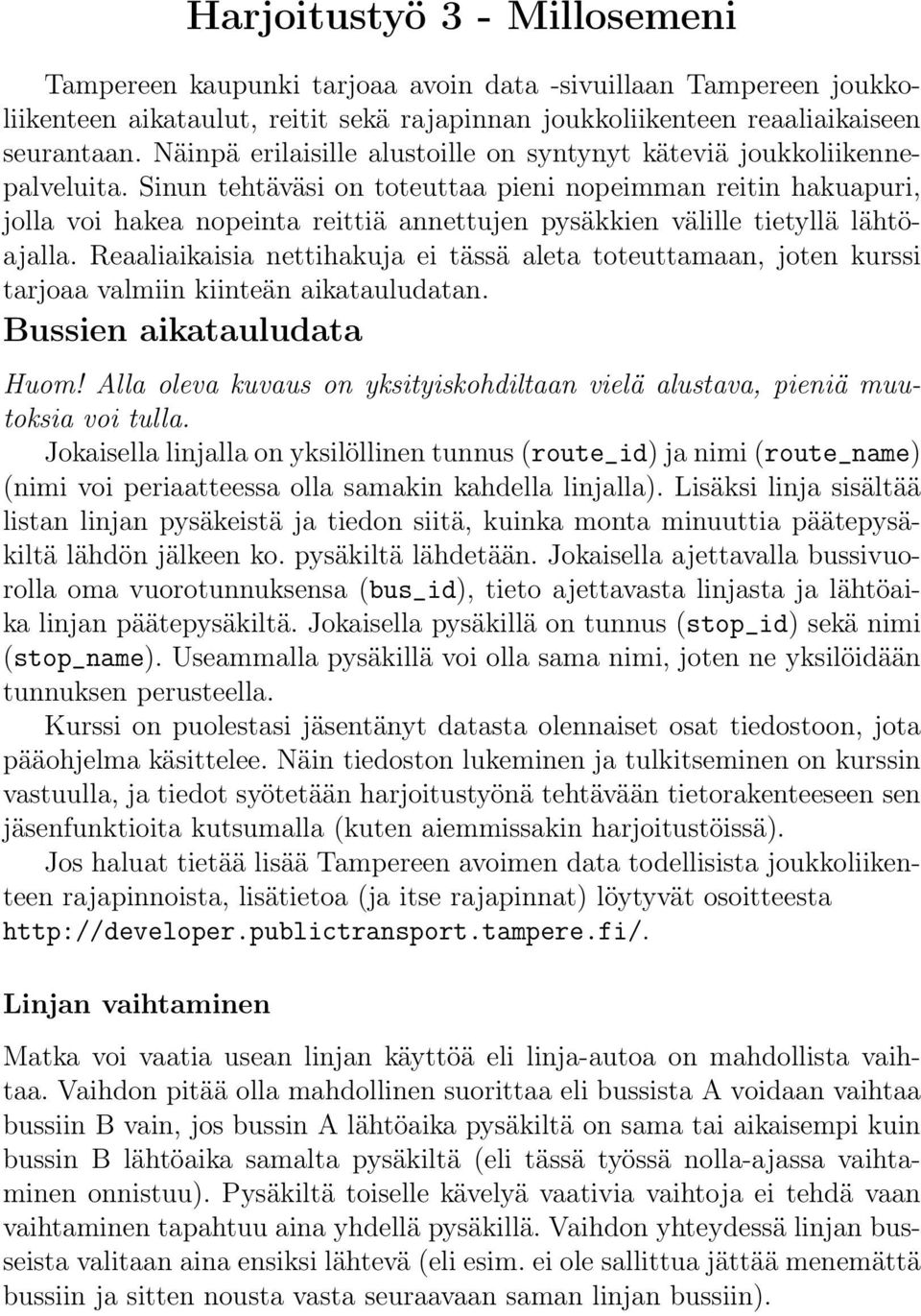 Sinun tehtäväsi on toteuttaa pieni nopeimman reitin hakuapuri, jolla voi hakea nopeinta reittiä annettujen pysäkkien välille tietyllä lähtöajalla.