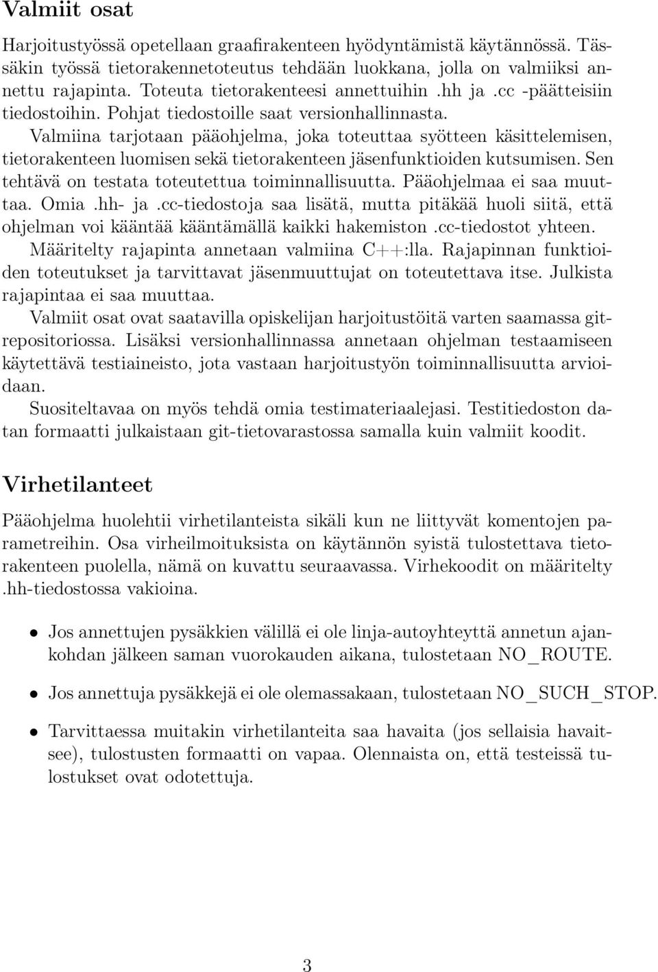 Valmiina tarjotaan pääohjelma, joka toteuttaa syötteen käsittelemisen, tietorakenteen luomisen sekä tietorakenteen jäsenfunktioiden kutsumisen. Sen tehtävä on testata toteutettua toiminnallisuutta.