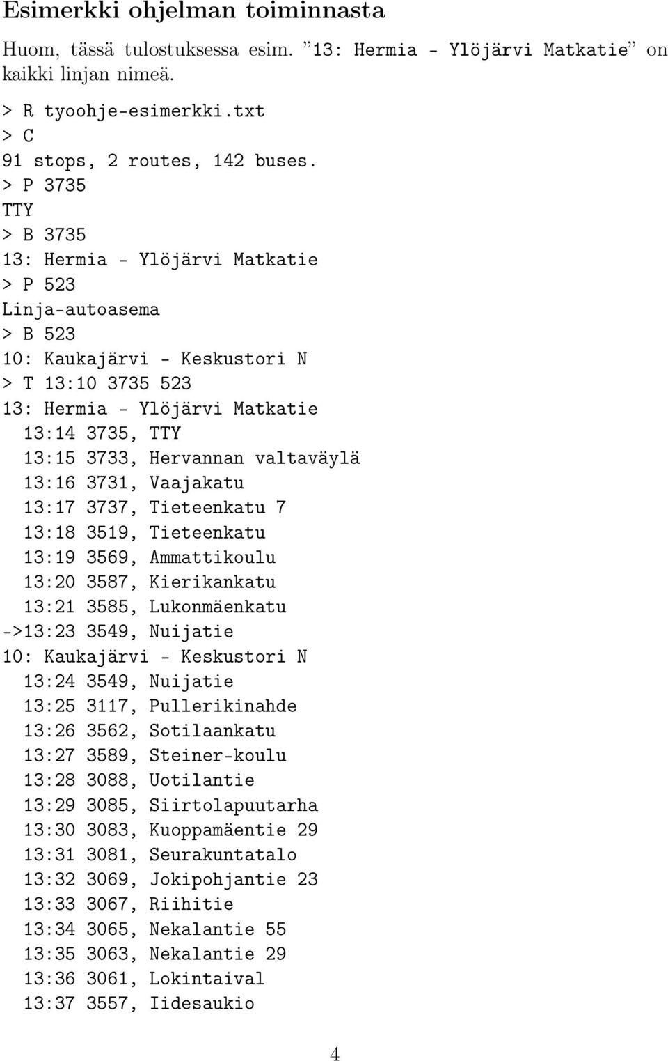 Hervannan valtaväylä 13:16 3731, Vaajakatu 13:17 3737, Tieteenkatu 7 13:18 3519, Tieteenkatu 13:19 3569, Ammattikoulu 13:20 3587, Kierikankatu 13:21 3585, Lukonmäenkatu ->13:23 3549, Nuijatie 10: