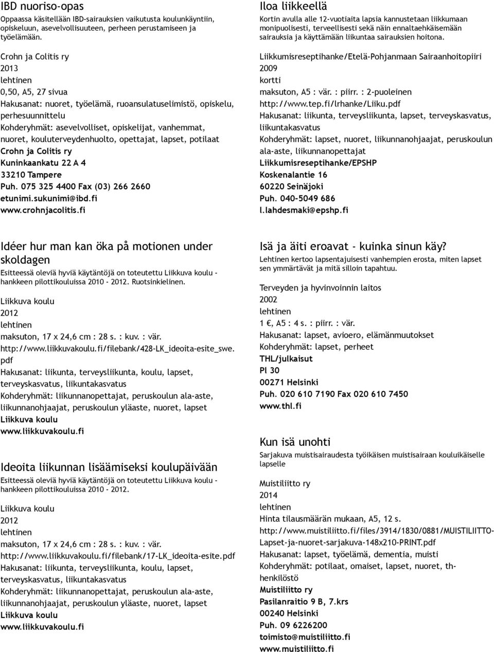 kouluterveydenhuolto, opettajat, lapset, potilaat Crohn ja Colitis ry Kuninkaankatu 22 A 4 33210 Tampere Puh. 075 325 4400 Fax (03) 266 2660 etunimi.sukunimi@ibd.fi www.crohnjacolitis.