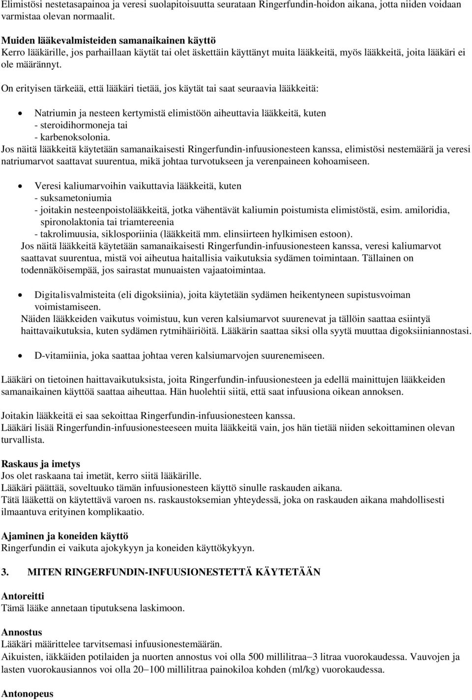 On erityisen tärkeää, että lääkäri tietää, jos käytät tai saat seuraavia lääkkeitä: Natriumin ja nesteen kertymistä elimistöön aiheuttavia lääkkeitä, kuten - steroidihormoneja tai - karbenoksolonia.