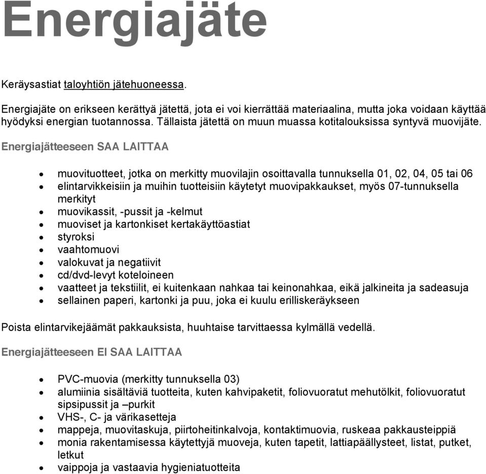 Energiajätteeseen SAA LAITTAA muovituotteet, jotka on merkitty muovilajin osoittavalla tunnuksella 01, 02, 04, 05 tai 06 elintarvikkeisiin ja muihin tuotteisiin käytetyt muovipakkaukset, myös