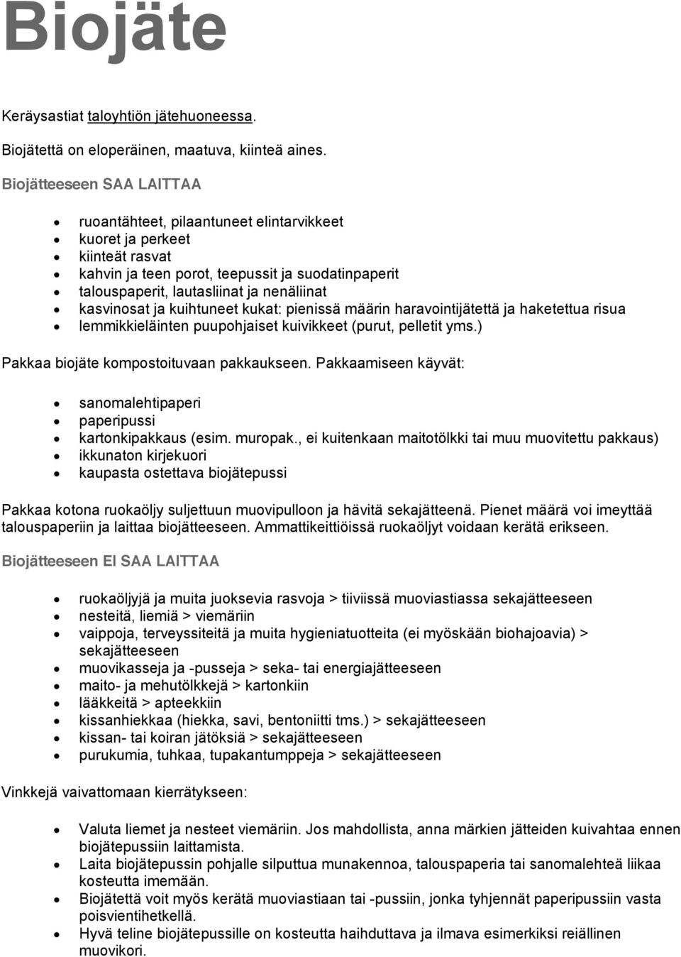 kasvinosat ja kuihtuneet kukat: pienissä määrin haravointijätettä ja haketettua risua lemmikkieläinten puupohjaiset kuivikkeet (purut, pelletit yms.) Pakkaa biojäte kompostoituvaan pakkaukseen.