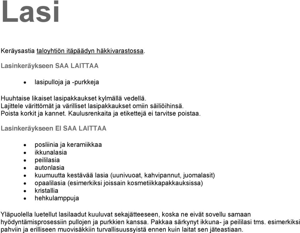 Lasinkeräykseen EI SAA LAITTAA posliinia ja keramiikkaa ikkunalasia peililasia autonlasia kuumuutta kestävää lasia (uunivuoat, kahvipannut, juomalasit) opaalilasia (esimerkiksi joissain