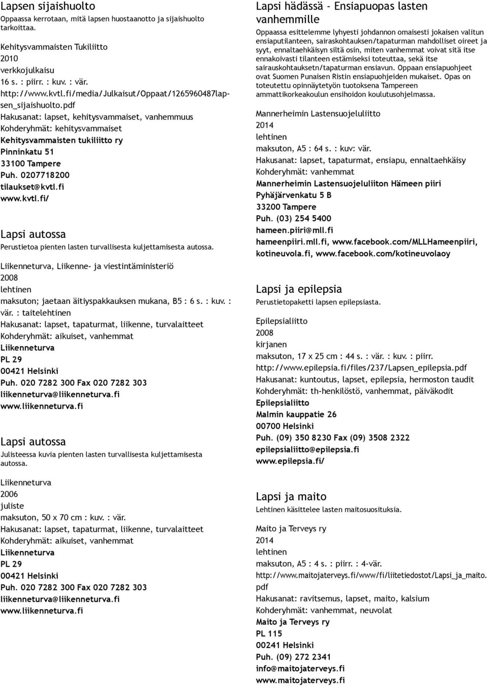 pdf Hakusanat: lapset, kehitysvammaiset, vanhemmuus Kohderyhmät: kehitysvammaiset Kehitysvammaisten tukiliitto ry Pinninkatu 51 33100 Tampere Puh. 0207718200 tilaukset@kvtl.