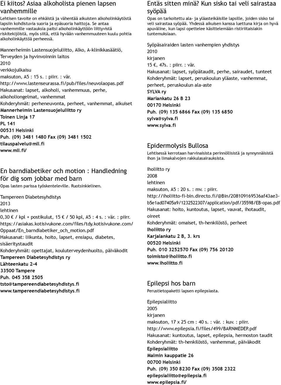 Mannerheimin Lastensuojeluliitto, Alko, A klinikkasäätiö, Terveyden ja hyvinvoinnin laitos 2010 maksuton, A5 : 15 s. : piirr. : vär. http://www.lastenseurassa.fi/pub/files/neuvolaopas.