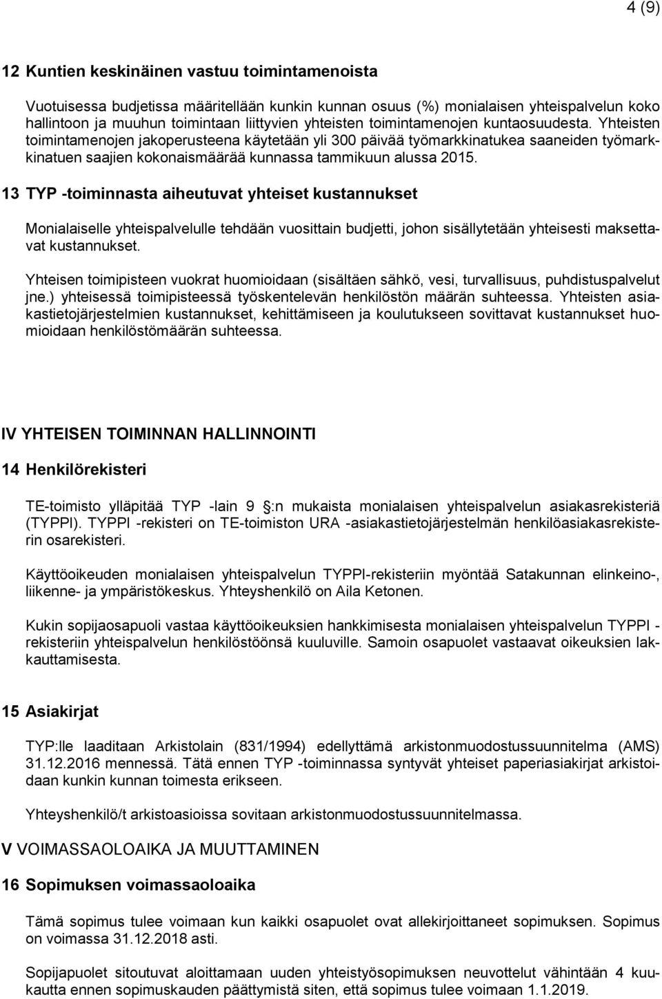 13 TYP -toiminnasta aiheutuvat yhteiset kustannukset Monialaiselle yhteispalvelulle tehdään vuosittain budjetti, johon sisällytetään yhteisesti maksettavat kustannukset.