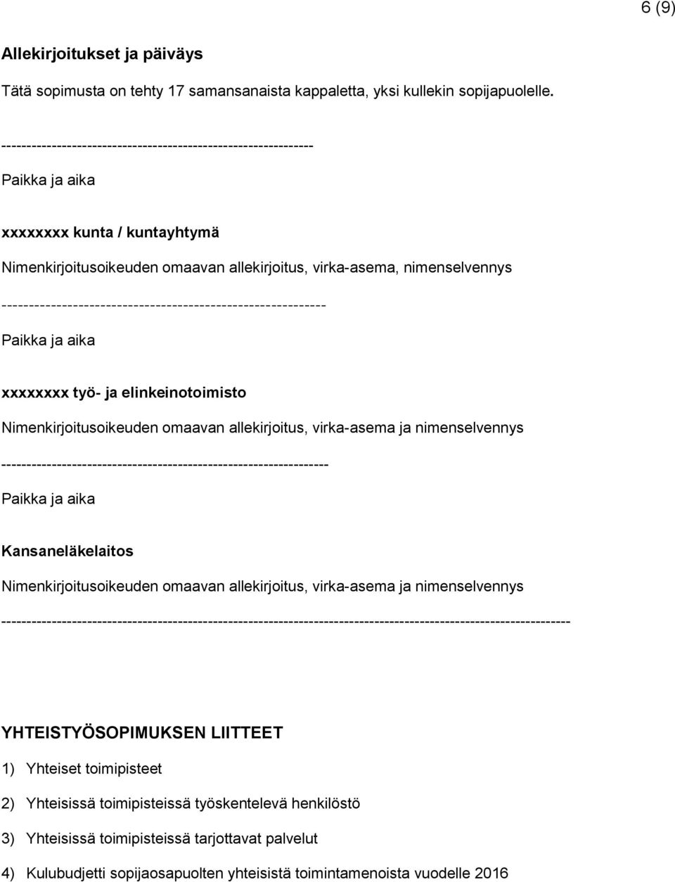 ----------------------------------------------------------- Paikka ja aika xxxxxxxx työ- ja elinkeinotoimisto Nimenkirjoitusoikeuden omaavan allekirjoitus, virka-asema ja nimenselvennys