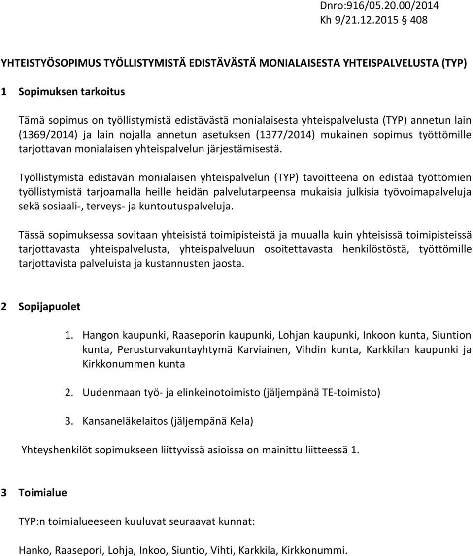 annetun lain (1369/2014) ja lain nojalla annetun asetuksen (1377/2014) mukainen sopimus työttömille tarjottavan monialaisen yhteispalvelun järjestämisestä.