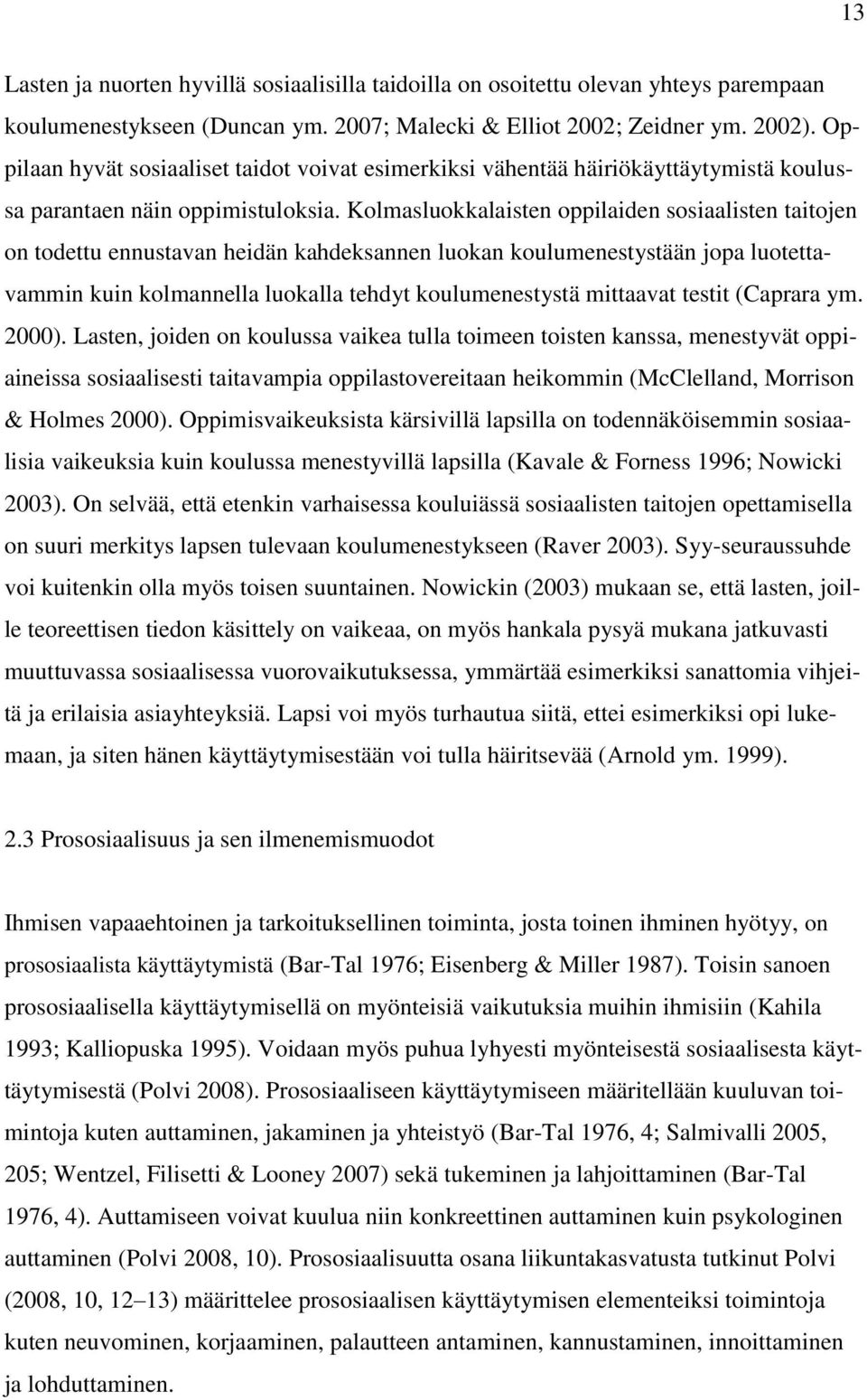 Kolmasluokkalaisten oppilaiden sosiaalisten taitojen on todettu ennustavan heidän kahdeksannen luokan koulumenestystään jopa luotettavammin kuin kolmannella luokalla tehdyt koulumenestystä mittaavat