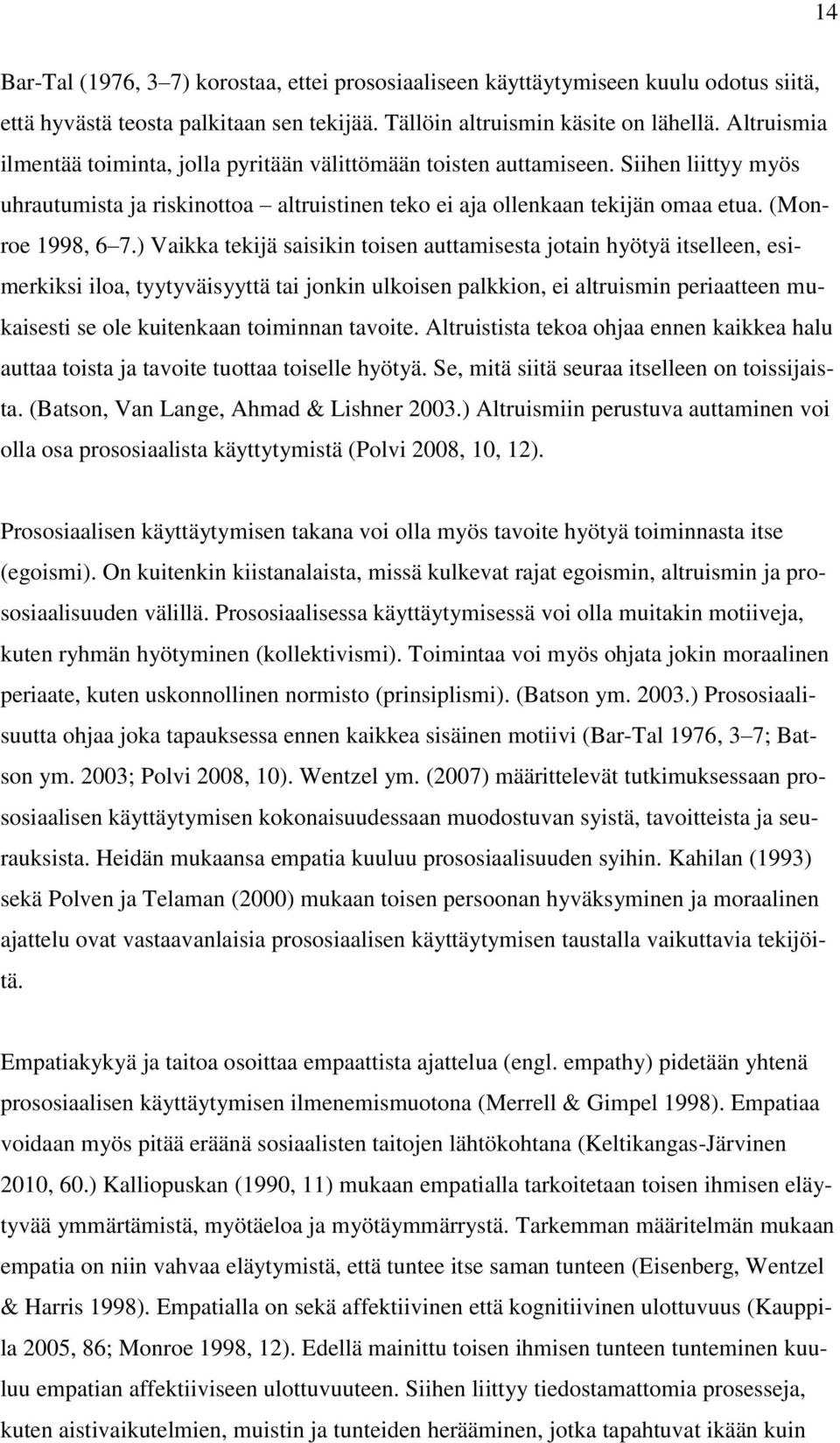 ) Vaikka tekijä saisikin toisen auttamisesta jotain hyötyä itselleen, esimerkiksi iloa, tyytyväisyyttä tai jonkin ulkoisen palkkion, ei altruismin periaatteen mukaisesti se ole kuitenkaan toiminnan