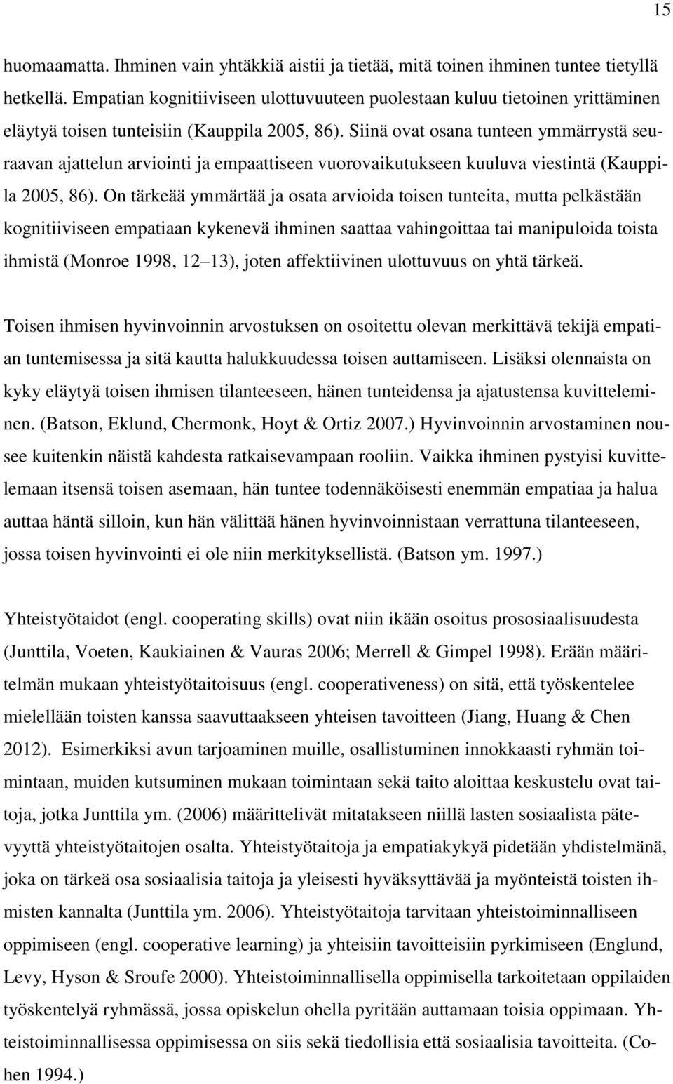 Siinä ovat osana tunteen ymmärrystä seuraavan ajattelun arviointi ja empaattiseen vuorovaikutukseen kuuluva viestintä (Kauppila 2005, 86).