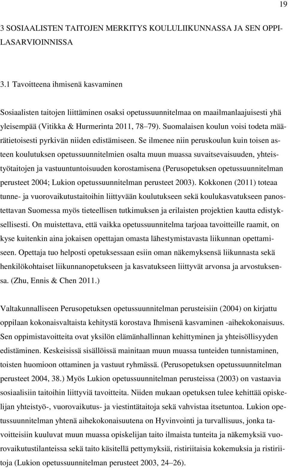 Suomalaisen koulun voisi todeta määrätietoisesti pyrkivän niiden edistämiseen.