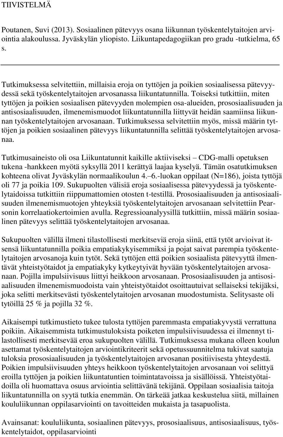 Toiseksi tutkittiin, miten tyttöjen ja poikien sosiaalisen pätevyyden molempien osa-alueiden, prososiaalisuuden ja antisosiaalisuuden, ilmenemismuodot liikuntatunnilla liittyvät heidän saamiinsa