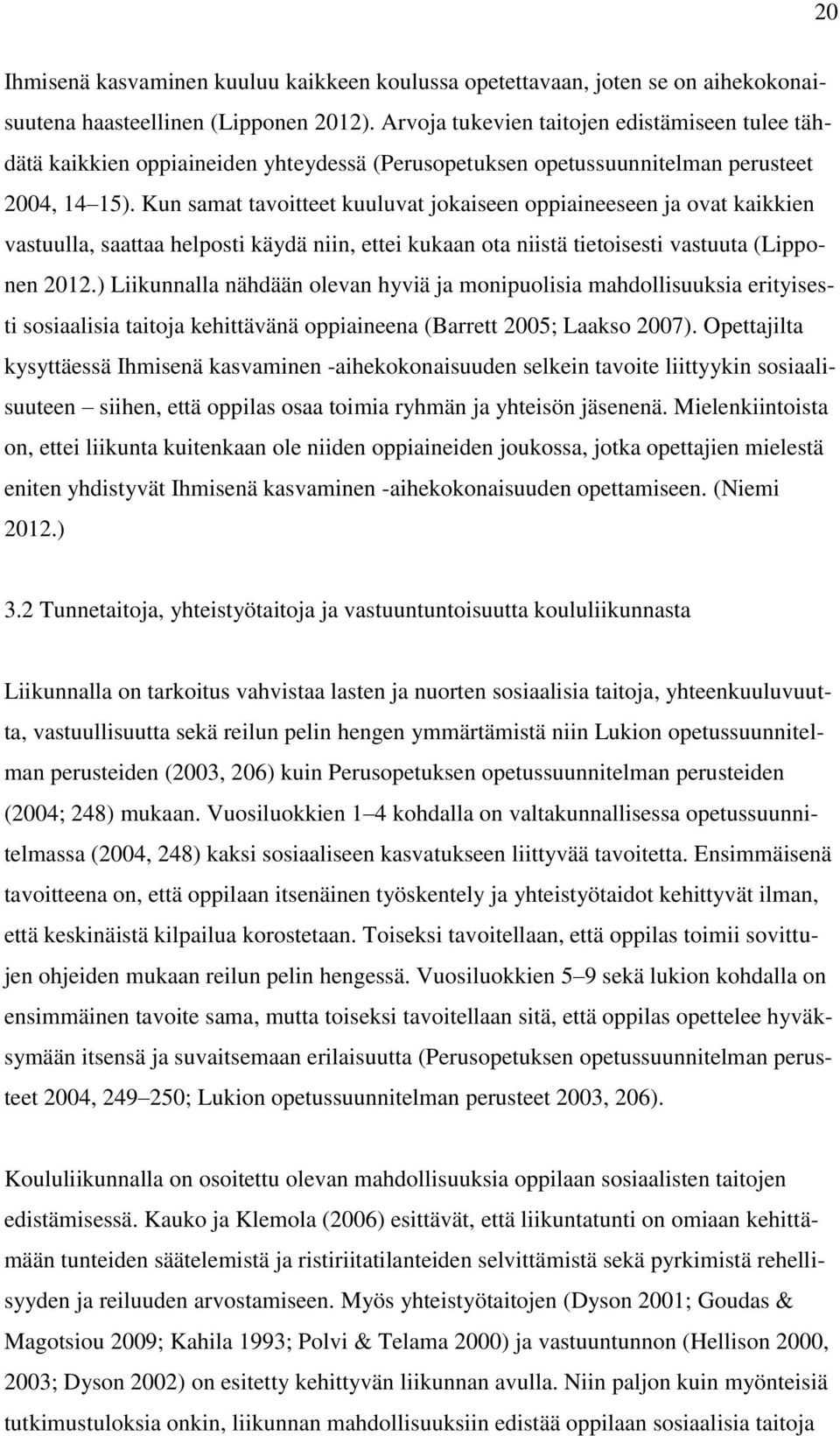 Kun samat tavoitteet kuuluvat jokaiseen oppiaineeseen ja ovat kaikkien vastuulla, saattaa helposti käydä niin, ettei kukaan ota niistä tietoisesti vastuuta (Lipponen 2012.