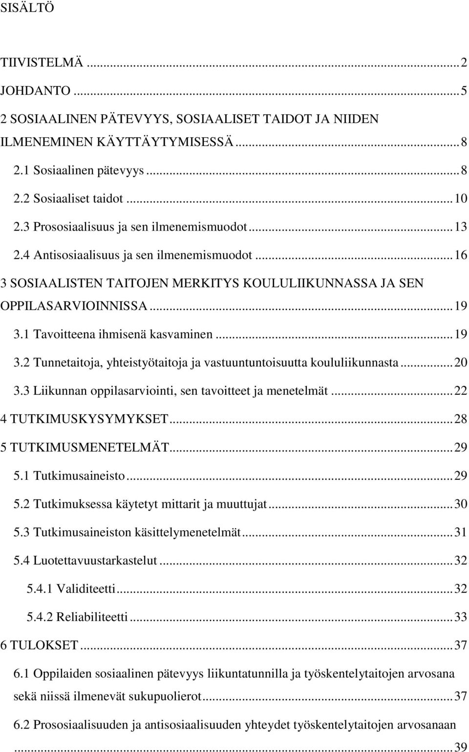 1 Tavoitteena ihmisenä kasvaminen... 19 3.2 Tunnetaitoja, yhteistyötaitoja ja vastuuntuntoisuutta koululiikunnasta... 20 3.3 Liikunnan oppilasarviointi, sen tavoitteet ja menetelmät.