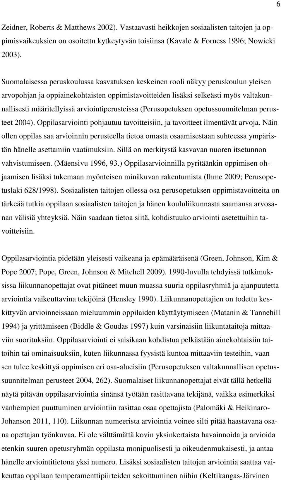arviointiperusteissa (Perusopetuksen opetussuunnitelman perusteet 2004). Oppilasarviointi pohjautuu tavoitteisiin, ja tavoitteet ilmentävät arvoja.