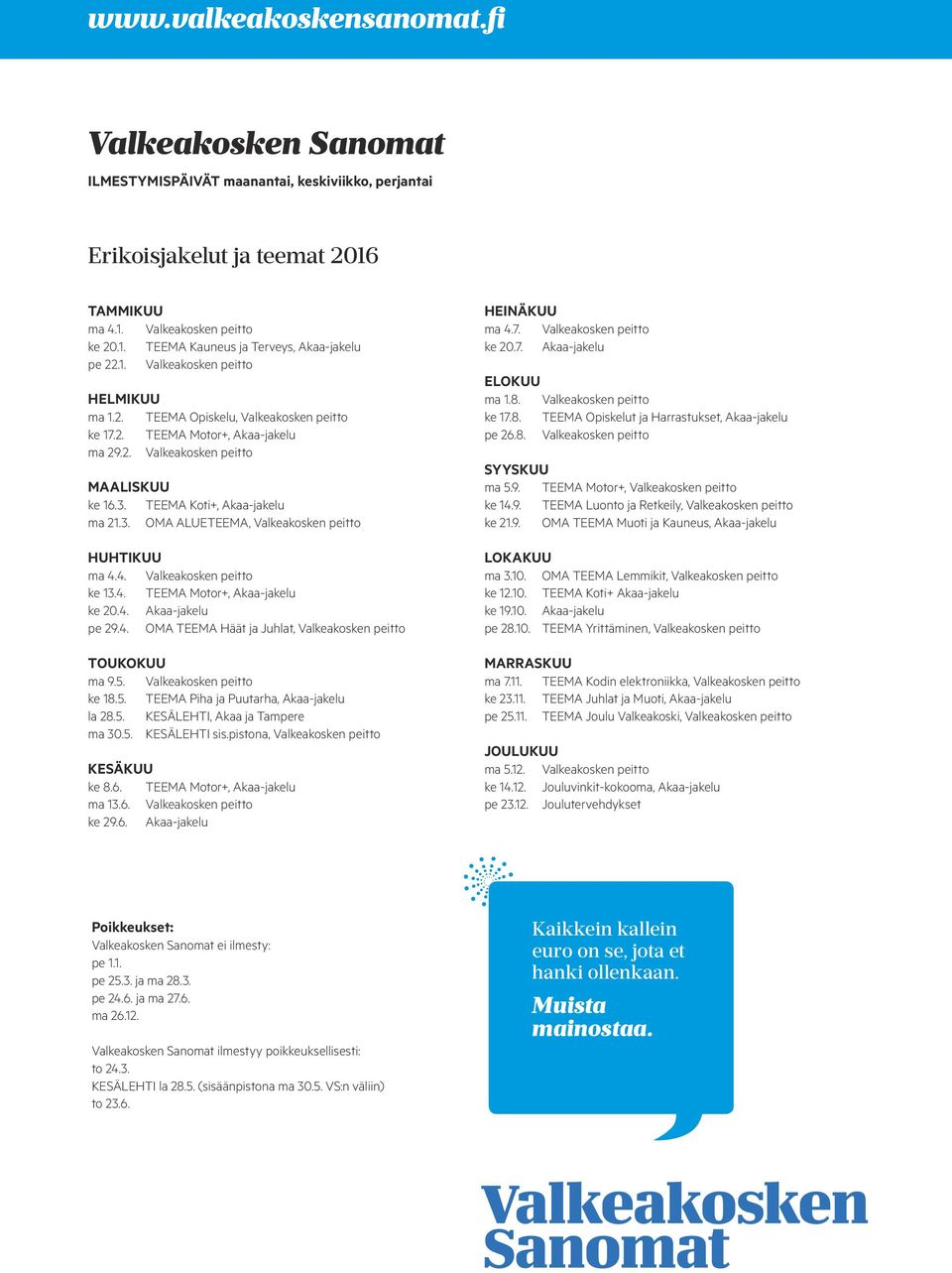 4. Valkeakosken peitto ke 13.4. TEEMA Motor+, Akaa-jakelu ke 20.4. Akaa-jakelu pe 29.4. OMA TEEMA Häät ja Juhlat, Valkeakosken peitto TOUKOKUU ma 9.5. Valkeakosken peitto ke 18.5. TEEMA Piha ja Puutarha, Akaa-jakelu la 28.