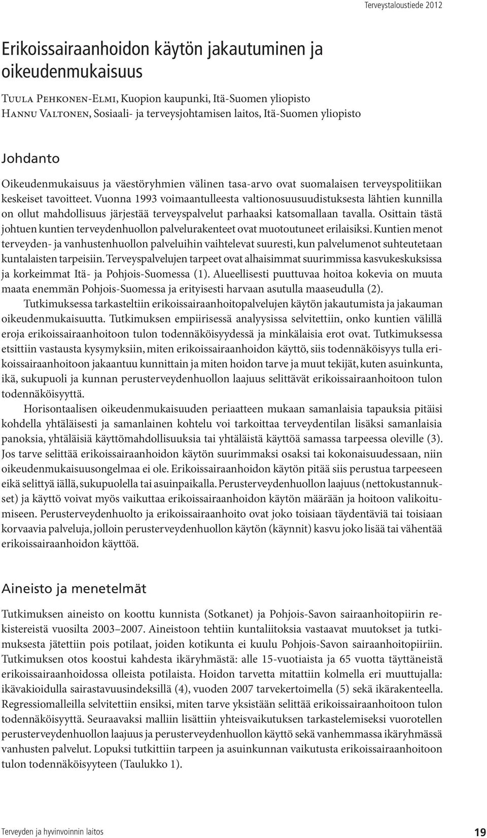 Vuonna 1993 voimaantulleesta valtionosuusuudistuksesta lähtien kunnilla on ollut mahdollisuus järjestää terveyspalvelut parhaaksi katsomallaan tavalla.