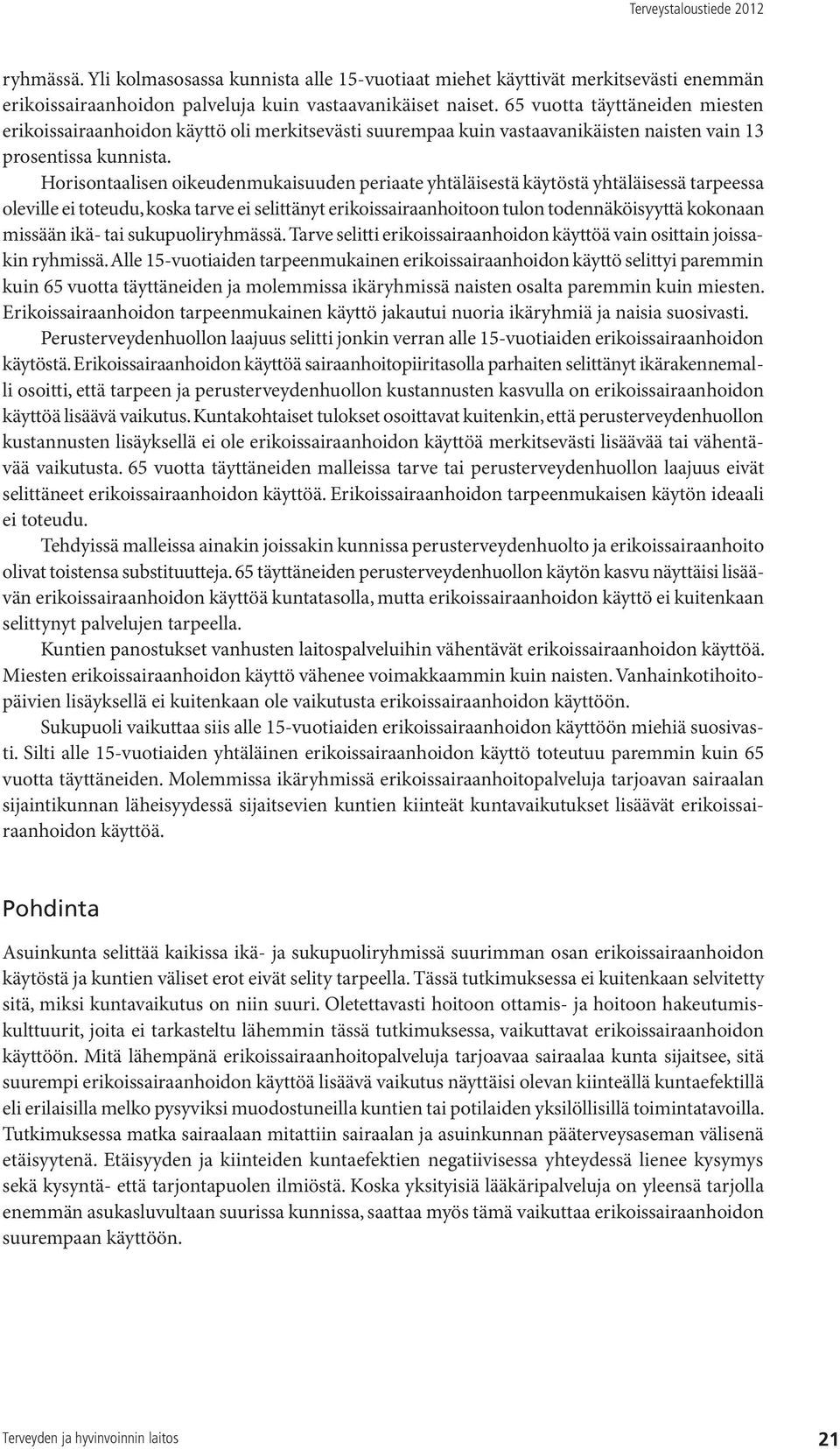 Horisontaalisen oikeudenmukaisuuden periaate yhtäläisestä käytöstä yhtäläisessä tarpeessa oleville ei toteudu, koska tarve ei selittänyt erikoissairaanhoitoon tulon todennäköisyyttä kokonaan missään