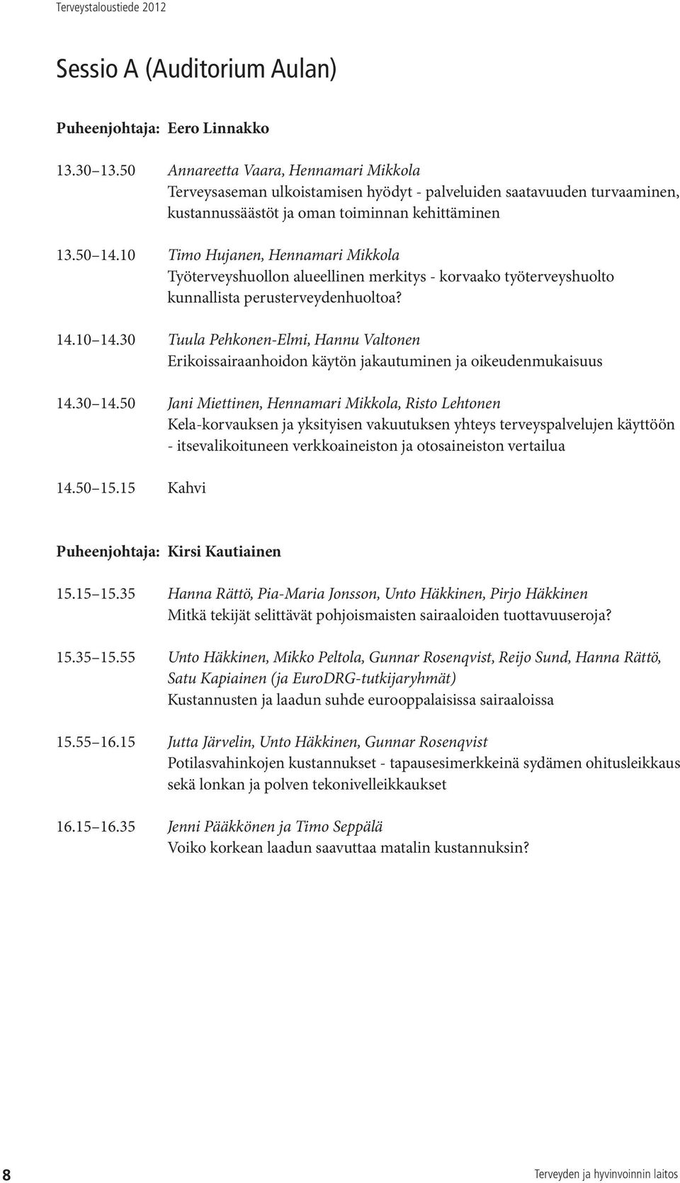 10 Timo Hujanen, Hennamari Mikkola Työterveyshuollon alueellinen merkitys - korvaako työterveyshuolto kunnallista perusterveydenhuoltoa? 14.10 14.