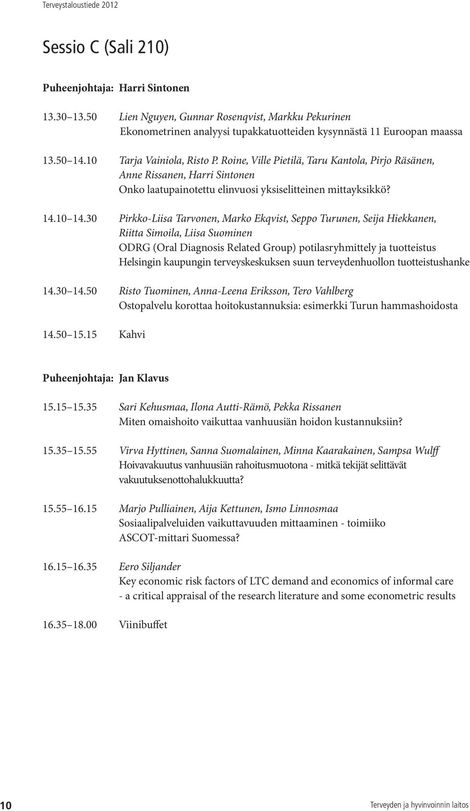 30 Pirkko-Liisa Tarvonen, Marko Ekqvist, Seppo Turunen, Seija Hiekkanen, Riitta Simoila, Liisa Suominen ODRG (Oral Diagnosis Related Group) potilasryhmittely ja tuotteistus Helsingin kaupungin